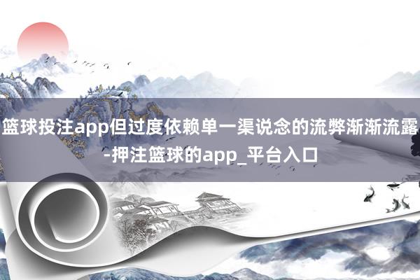 篮球投注app但过度依赖单一渠说念的流弊渐渐流露-押注篮球的app_平台入口