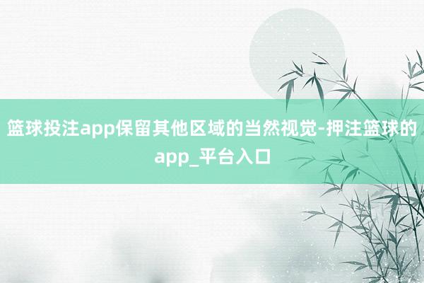 篮球投注app保留其他区域的当然视觉-押注篮球的app_平台入口