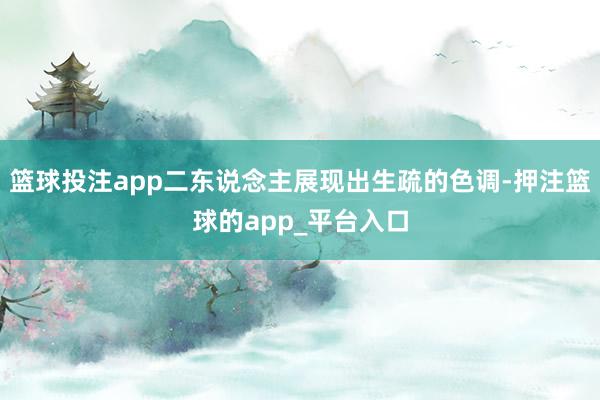 篮球投注app二东说念主展现出生疏的色调-押注篮球的app_平台入口