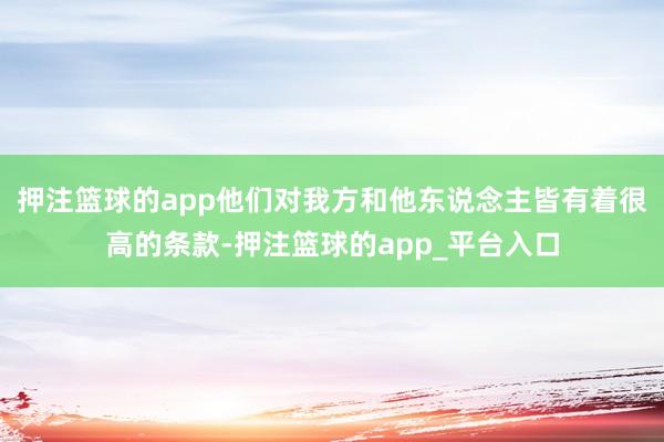 押注篮球的app他们对我方和他东说念主皆有着很高的条款-押注篮球的app_平台入口
