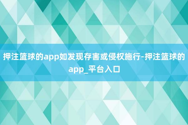 押注篮球的app如发现存害或侵权施行-押注篮球的app_平台入口