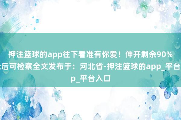 押注篮球的app往下看准有你爱！伸开剩余90%登录后可检察全文发布于：河北省-押注篮球的app_平台入口