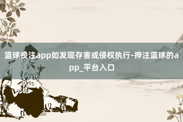 篮球投注app如发现存害或侵权执行-押注篮球的app_平台入口
